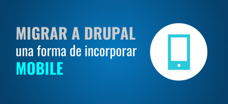 Migrar a Drupal, una forma de incorporar Mobile